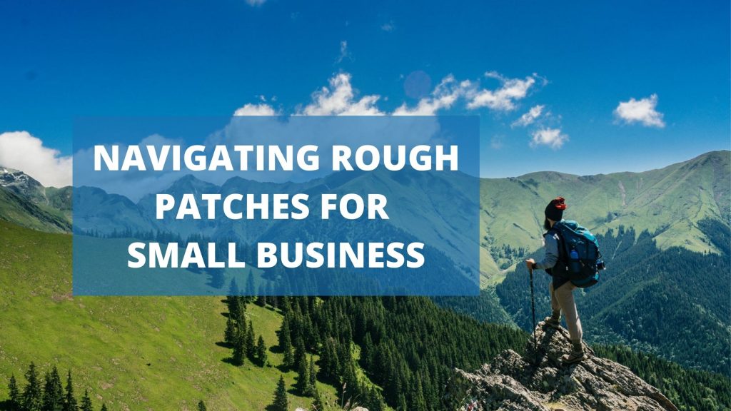 NAVIGATING ROUGH PATCHES FOR SMALL BUSINESS