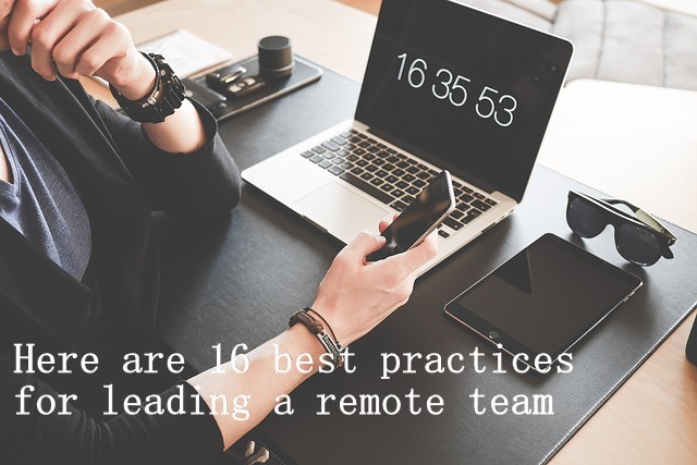 Here are 16 best practices for leading a remote team
