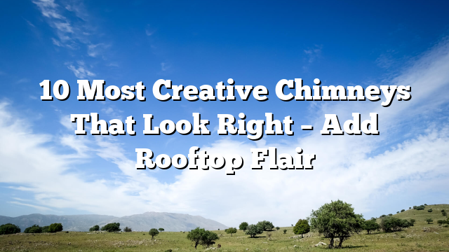 10 Most Creative Chimneys That Look Right – Add Rooftop Flair