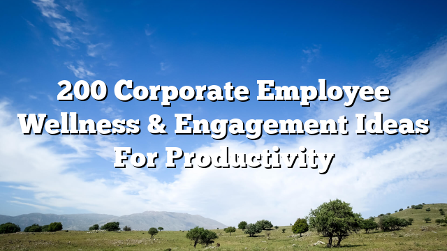 200 Corporate Employee Wellness & Engagement Ideas For Productivity