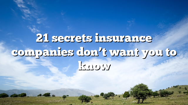 21 secrets insurance companies don’t want you to know