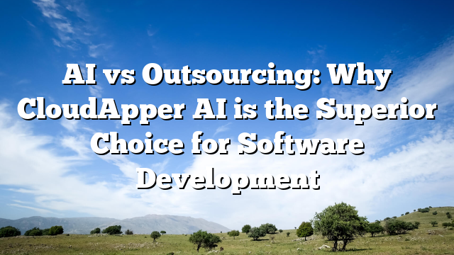 AI vs Outsourcing: Why CloudApper AI is the Superior Choice for Software Development
