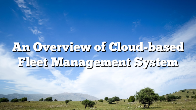 An Overview of Cloud-based Fleet Management System
