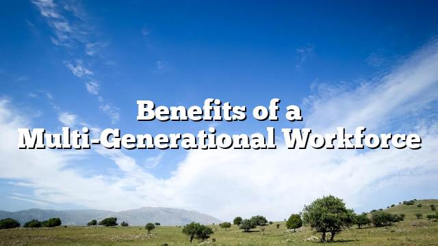 Benefits of a Multi-Generational Workforce