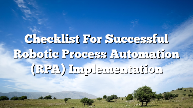 Checklist For Successful Robotic Process Automation (RPA) Implementation