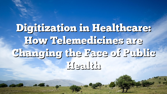 Digitization in Healthcare: How Telemedicines are Changing the Face of Public Health