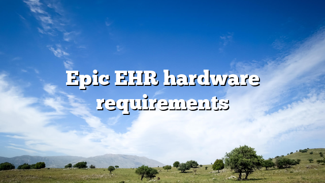 Epic EHR hardware requirements