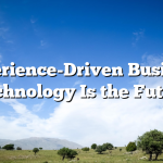 Experience-Driven Business Technology Is the Future