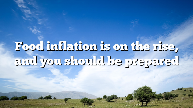 Food inflation is on the rise, and you should be prepared