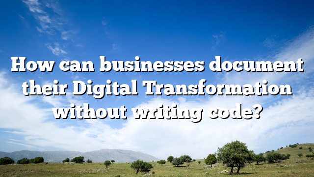 How can businesses document their Digital Transformation without writing code?