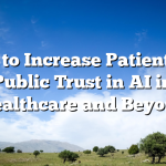 How to Increase Patient and Public Trust in AI in Healthcare and Beyond