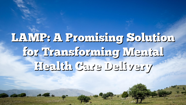 LAMP: A Promising Solution for Transforming Mental Health Care Delivery