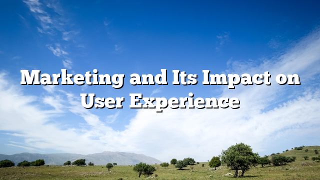 Marketing and Its Impact on User Experience