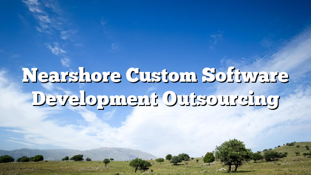Nearshore Custom Software Development Outsourcing