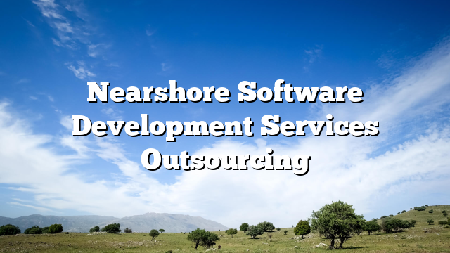 Nearshore Software Development Services Outsourcing