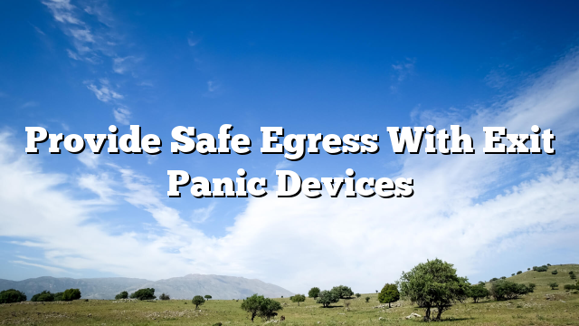 Provide Safe Egress With Exit Panic Devices