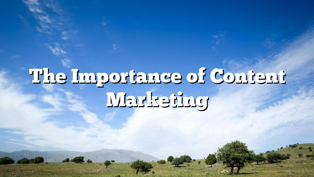 The Importance of Content Marketing