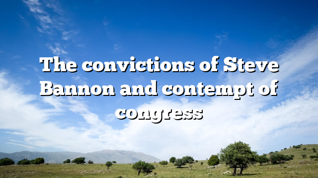 The convictions of Steve Bannon and contempt of congress