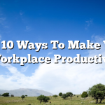 Top 10 Ways To Make Your Workplace Productive