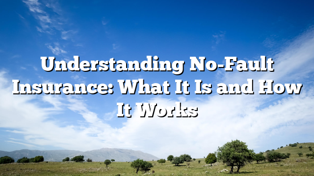 Understanding No-Fault Insurance: What It Is and How It Works
