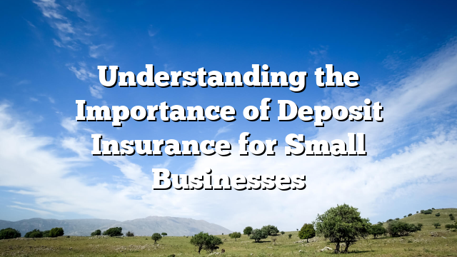 Understanding the Importance of Deposit Insurance for Small Businesses