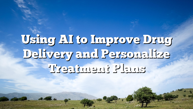 Using AI to Improve Drug Delivery and Personalize Treatment Plans