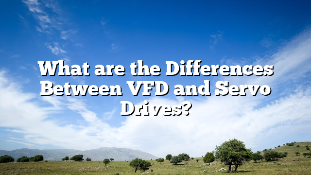 What are the Differences Between VFD and Servo Drives?