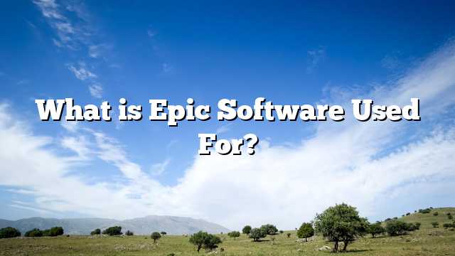 What is Epic Software Used For?