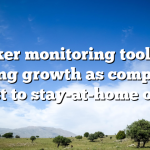 Worker monitoring tools see surging growth as companies adjust to stay-at-home orders