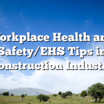 Workplace Health and Safety/EHS Tips in Construction Industry