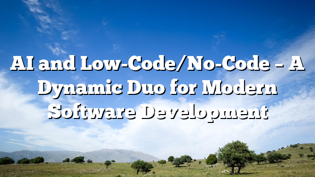 AI and Low-Code/No-Code – A Dynamic Duo for Modern Software Development