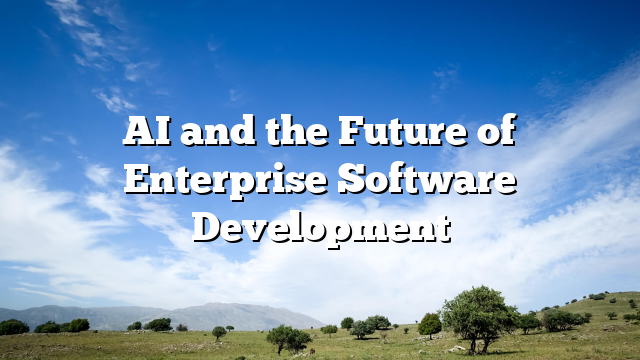 AI and the Future of Enterprise Software Development