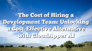 The Cost of Hiring a Development Team: Unlocking a Cost-Effective Alternative with CloudApper AI
