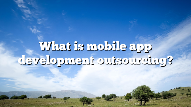 What is mobile app development outsourcing?