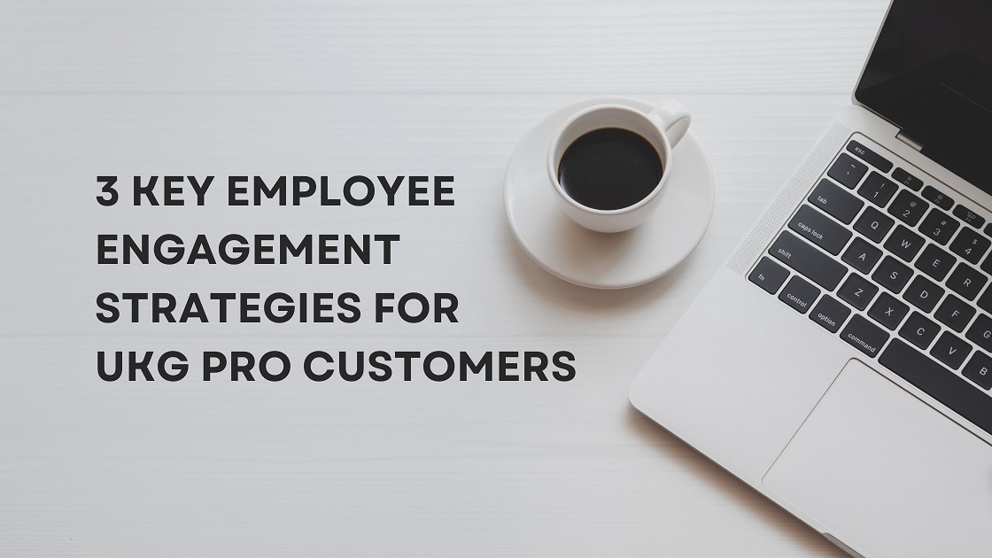 3 Key Employee Engagement Strategies for UKG Pro Customers