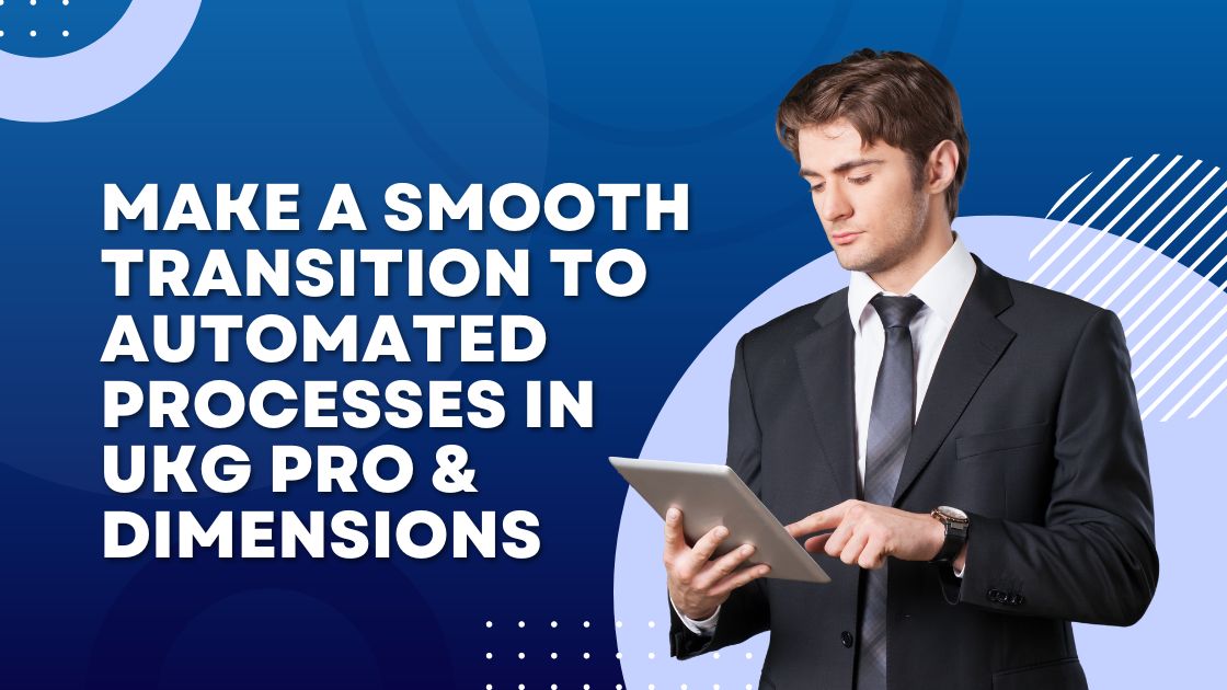 How to Make a Smooth Transition to Automated Processes in UKG Pro & Dimensions