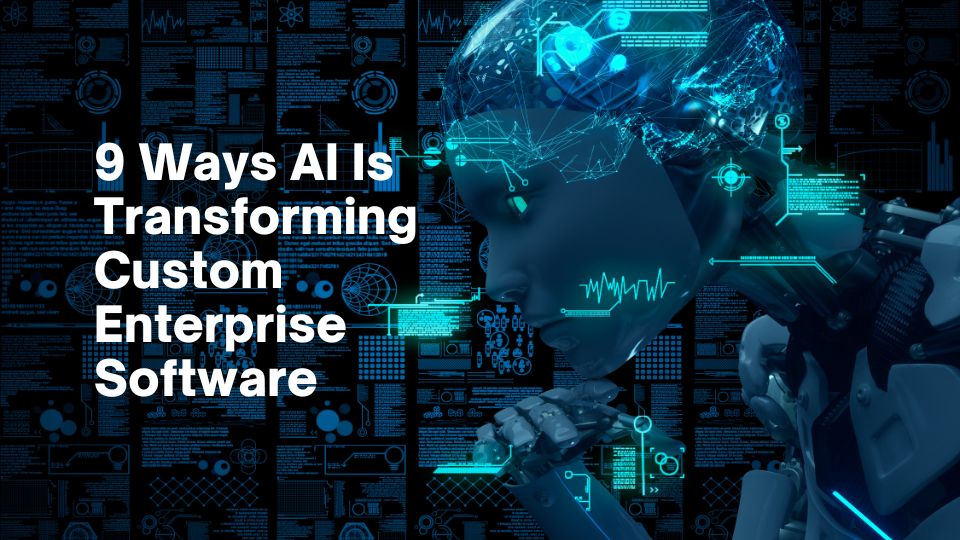 9 Ways AI Is Transforming Custom Enterprise Software