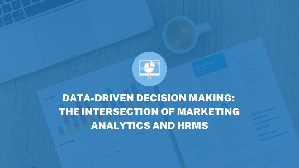Data-Driven Decision Making: The Intersection of Marketing Analytics and HRMS