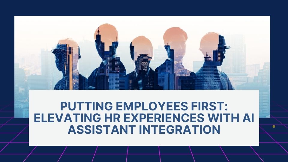 Putting Employees First Elevating HR Experiences with AI Assistant Integration