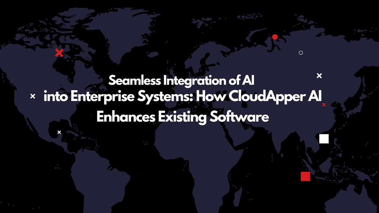 Seamless Integration of AI into Enterprise Systems: How CloudApper AI Enhances Existing Software