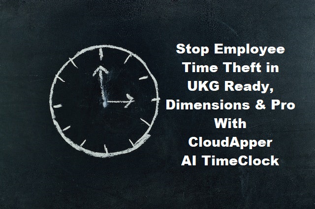 Stop Employee Time Theft in UKG Ready, Dimensions & Pro With CloudApper AI TimeClock