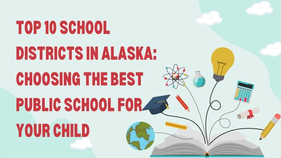Top 10 School Districts in Alaska: Choosing The Best Public School For Your Child