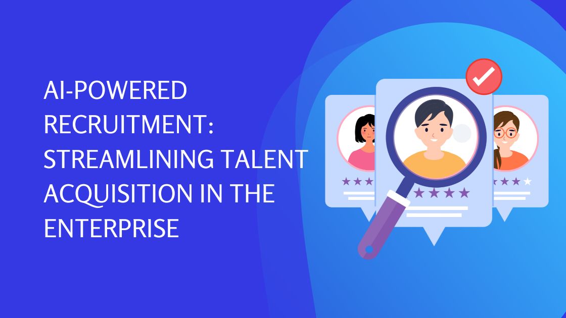 AI-Powered Recruitment Streamlining Talent Acquisition in the Enterprise