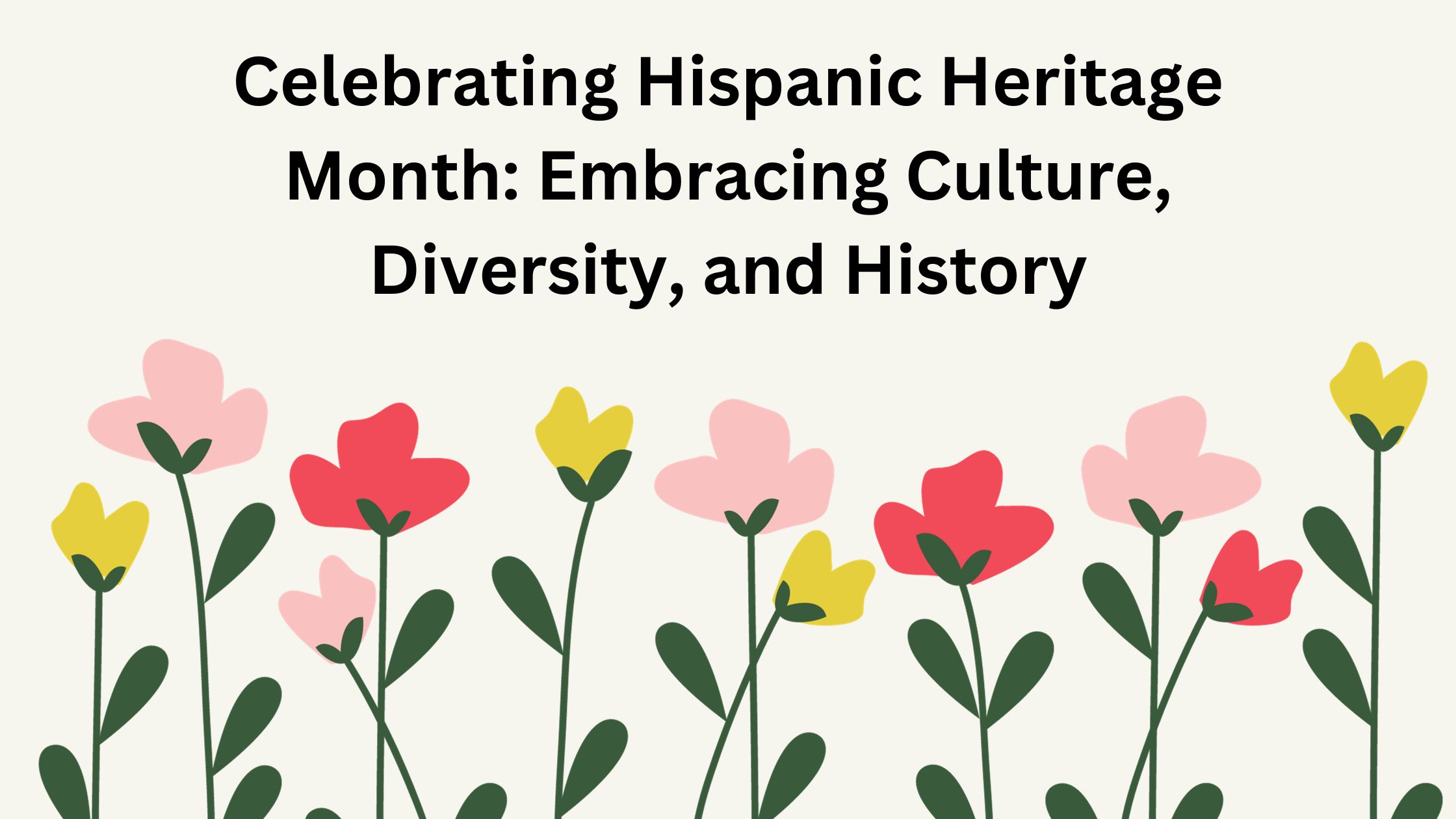 Celebrating Hispanic Heritage Month: Embracing Culture, Diversity, and History