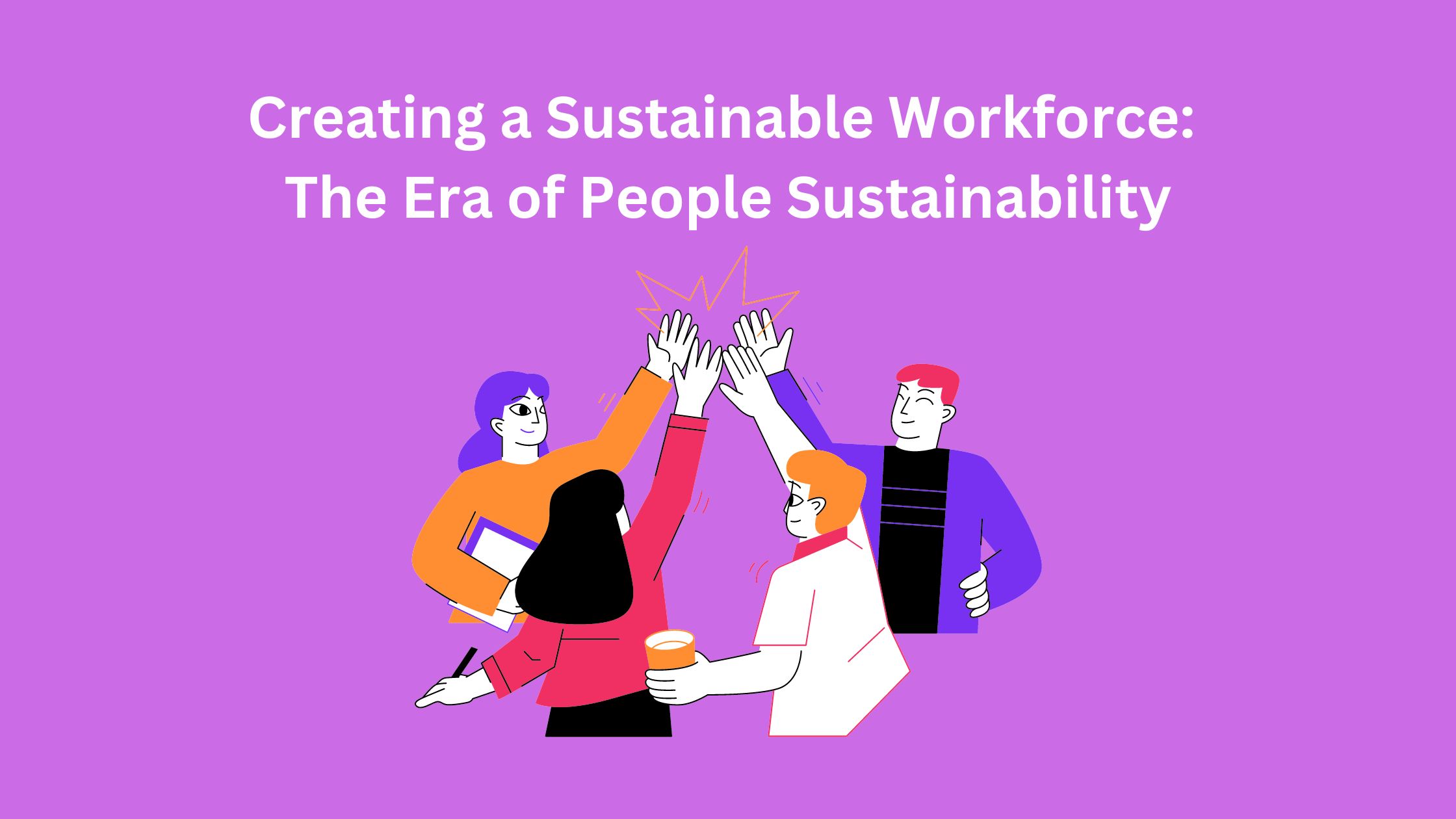 Creating a Sustainable Workforce The Era of People Sustainability