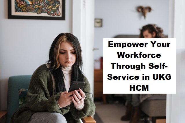 Empower Your Workforce Through Self-Service in UKG HCM