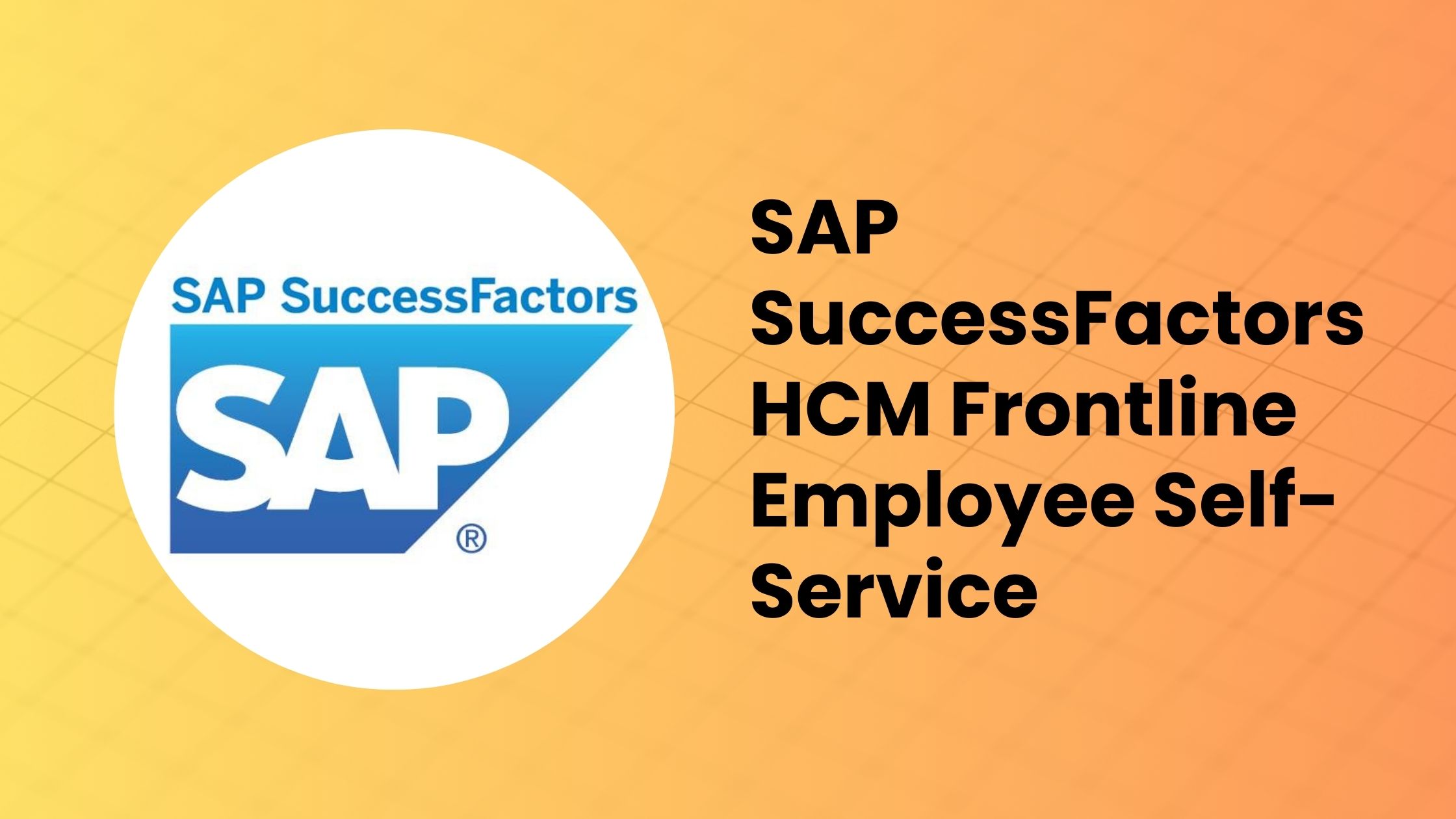 Empowering Frontline Employees: Revolutionizing HR with SAP SuccessFactors HCM Frontline Employee Self-Service