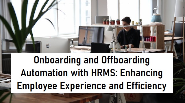 Onboarding and Offboarding Automation with HRMS: Enhancing Employee Experience and Efficiency