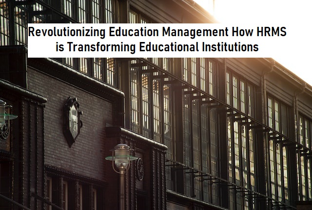 Revolutionizing Education Management: How HRMS is Transforming Educational Institutions