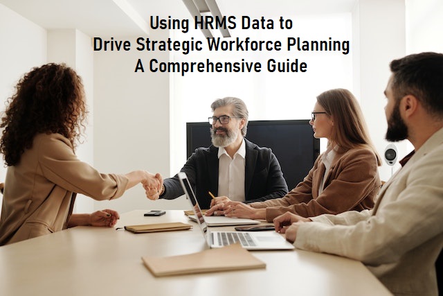 Using HRMS Data to Drive Strategic Workforce Planning: A Comprehensive Guide